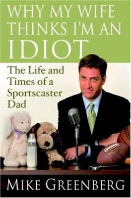 Why my wife thinks I'm an idiot : the life and times of a sportscaster dad  cover image cdn