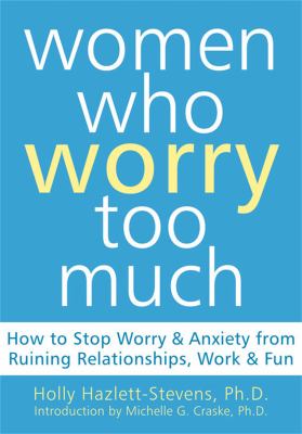 Women who worry too much : how to stop worry & anxiety from ruining relationships, work & fun  cover image cdn