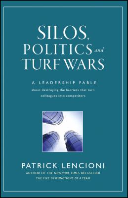 Silos, politics, and turf wars : a leadership fable about destroying the barriers that turn colleagues into competitors  cover image cdn