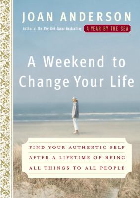 A weekend to change your life : find your authentic self after a lifetime of being all things to all people  cover image cdn