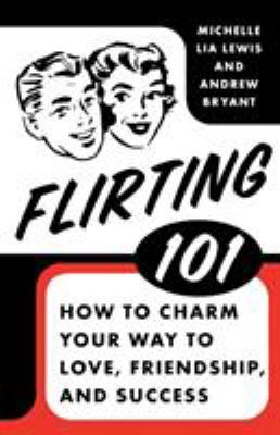 Flirting 101 : how to charm your way to love, friendship, and success  cover image cdn