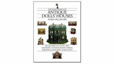 The small world of antique dolls' houses : six decades of collecting mansions, cottages, shops, stables, theaters, churches-- even a zoo!  cover image cdn
