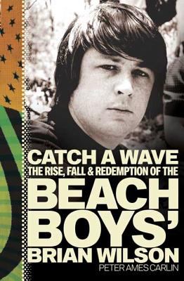 Catch a wave : the rise, fall & redemption of the Beach Boys' Brian Wilson  cover image cdn
