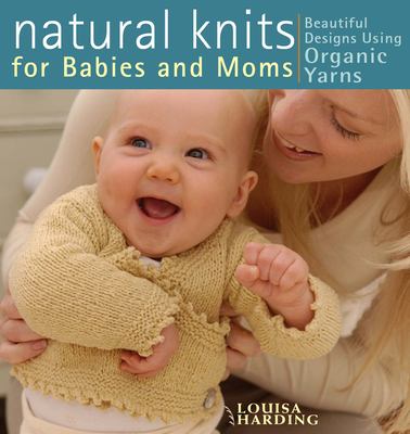Natural knits for babies and moms : beautiful designs using organic yarns  cover image cdn