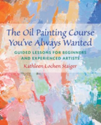The oil painting course you've always wanted : guided lessons for beginners and experienced artists  cover image cdn