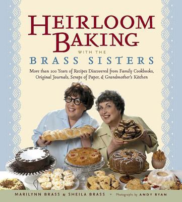 Heirloom baking with the Brass sisters : more than 100 years of recipes discovered from family cookbooks, original journals, scraps of paper, and grandmother's kitchen  cover image cdn