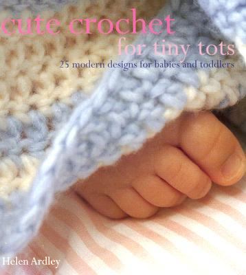 Cute crochet for tiny tots : 25 modern designs for babies and toddlers  cover image cdn