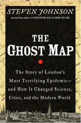 The ghost map : the story of London's most terrifying epidemic-- and how it changed science, cities, and the modern world  cover image cdn