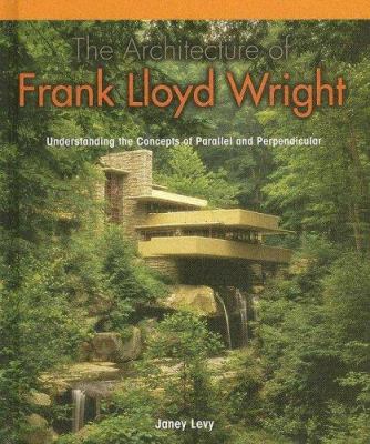 The architecture of Frank Lloyd Wright : understanding the concepts of parallel and perpendicular  cover image cdn