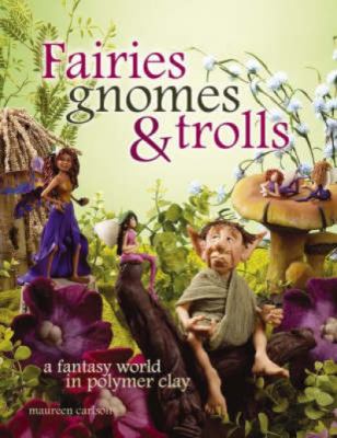 Fairies, gnomes, & trolls : create a fantasy world in polymer clay  cover image cdn