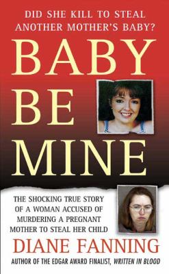 Baby be mine : the shocking true story of a woman accused of murdering a pregnant woman to steal her child  cover image cdn