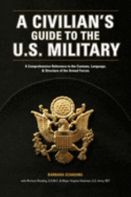 A civilian's guide to the U.S. military : a comprehensive reference to the customs, language, and structure of the Armed Forces / by Barbara Schading, Ph.D. With Richard Schading, former Sergeant, U.S. Marine Corps And Virginia R. Slayton, Major, U.S. Army (RET) cover image cdn