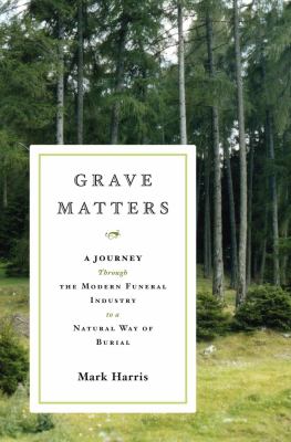 Grave matters : a journey through the modern funeral industry to a natural way of burial  cover image cdn