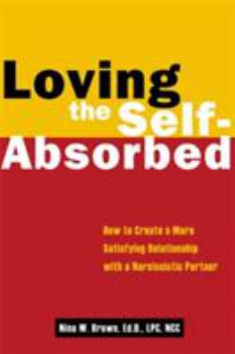 Loving the self-absorbed : how to create a more satisfying relationship with a narcissistic partner  cover image cdn