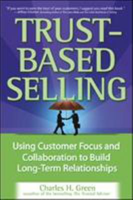 Trust-based selling : using customer focus and collaboration to build long-term relationships cover image