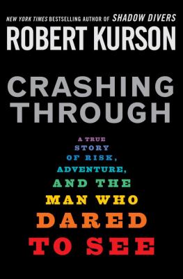 Crashing through : a true story of risk, adventure, and the man who dared to see  cover image cdn