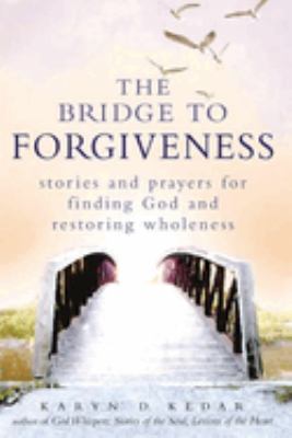 The bridge to forgiveness : stories and prayers for finding God and restoring wholeness  cover image cdn