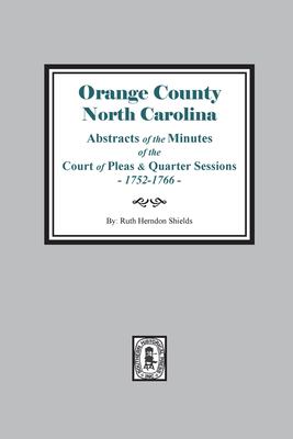 Orange County, N.C. : abstracts of the minutes of the Court of Pleas and Quarter Sessions of Sept. 1752-Aug. 1766  cover image cdn
