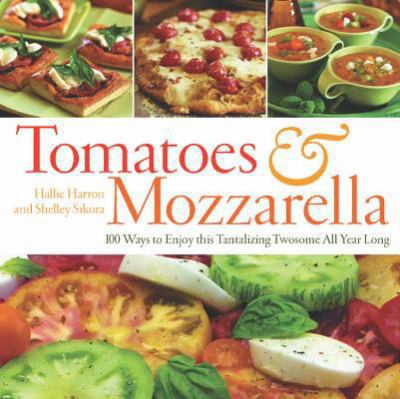 Tomatoes & mozzarella : 100 ways to enjoy this tantalizing twosome all year long  cover image cdn