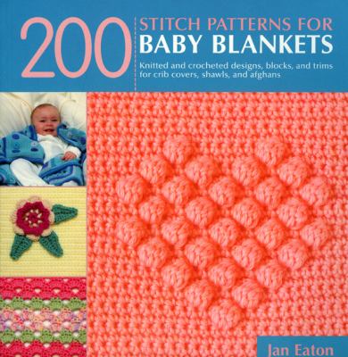 200 stitch patterns for baby blankets : knitted and crocheted designs, blocks, and trims for crib covers, shawls, and  afghans  cover image cdn
