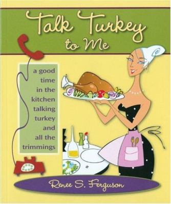 Talk turkey to me : a good time in the kitchen talking turkey and all the trimmings  cover image cdn