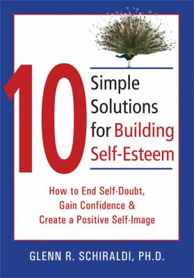 10 simple solutions for building self-esteem : how to end self-doubt, gain confidence, and create a positive self-image cover image
