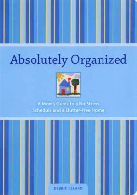 Absolutely organized : a mom's guide to a no-stress schedule and clutter-free home  cover image cdn
