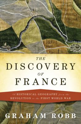 The discovery of France : a historical geography from the Revolution to the First World War  cover image cdn