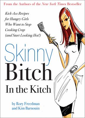 Skinny bitch in the kitch : kick-ass recipes for hungry girls who want to stop cooking crap (and start looking hot!)  cover image cdn