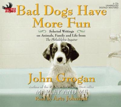 Bad dogs have more fun [selected writings on animals, family and life from the Philadelphia inquirer]  cover image cdn