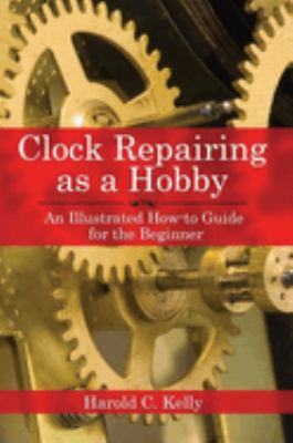 Clock repairing as a hobby : an illustrated how-to guide for the beginner  cover image cdn