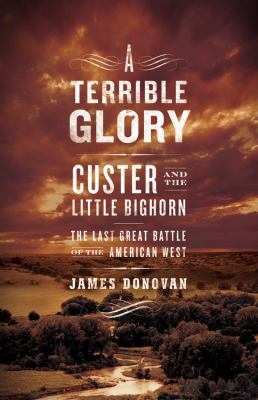 A terrible glory : Custer and the Little Bighorn-- the last great battle of the American West  cover image cdn
