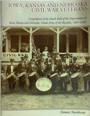 Iowa, Kansas and Nebraska Civil War veterans : compilation of the death rolls of the departments of Iowa, Kansas and Nebraska, Grand Army of the Republic, 1883-1948  cover image cdn