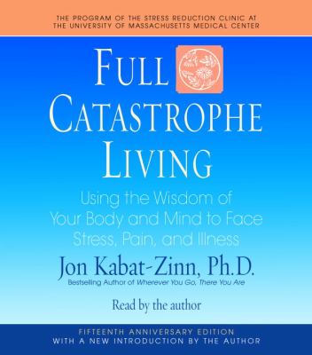 Full catastrophe living [using the wisdom of your body and mind to face stress, pain, and illness]  cover image cdn
