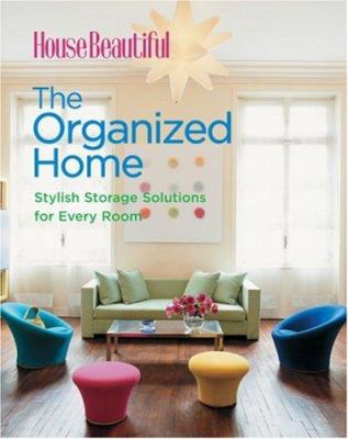 House Beautiful the Organized Home : Stylish Storage Solutions for Every Room cover image