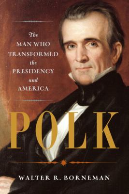 Polk : the man who transformed the presidency and America  cover image cdn
