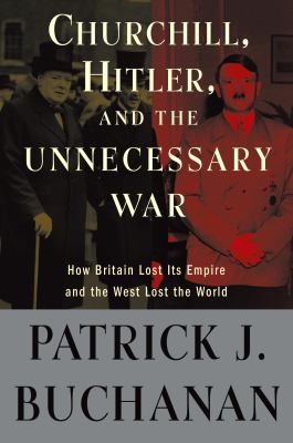Churchill, Hitler and "the unnecessary war" : how Britain lost its empire and the West lost the world  cover image cdn