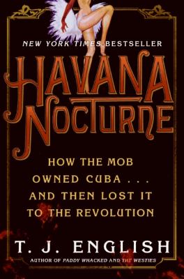 Havana nocturne : how the mob owned Cuba-- and then lost It to the revolution  cover image cdn