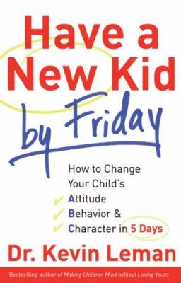 Have a new kid by Friday : how to change your child's attitude, behavior & character in 5 days  cover image cdn