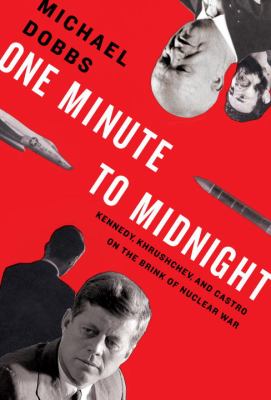 One minute to midnight : Kennedy, Khrushchev, and Castro on the brink of nuclear war  cover image cdn