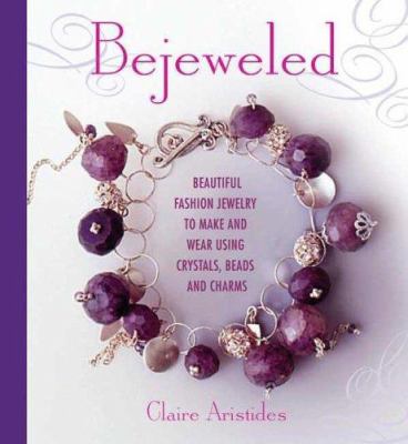 Bejeweled : beautiful fashion jewelry to make and wear using crystals, beads, and charms  cover image cdn