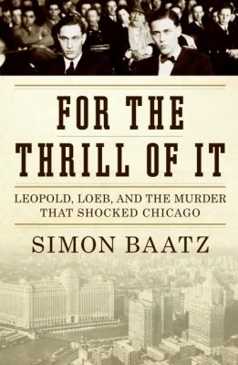 For the thrill of it : Leopold, Loeb, and the murder that shocked Chicago cover image