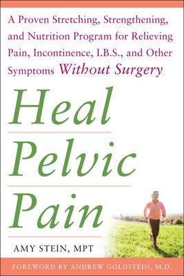 Heal pelvic pain : a proven stretching, strengthening, and nutrition program for relieving pain, incontinence, IBS, and other symptoms without surgery cover image