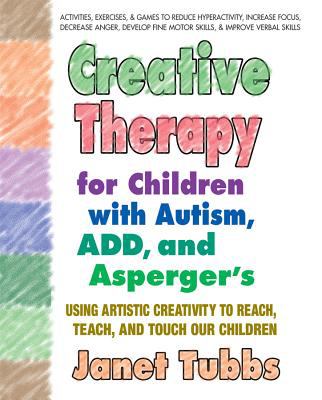 Creative therapy for children with autism, ADD, and Asperger's : [using artistic creativity to reach, teach, and touch our children]  cover image cdn