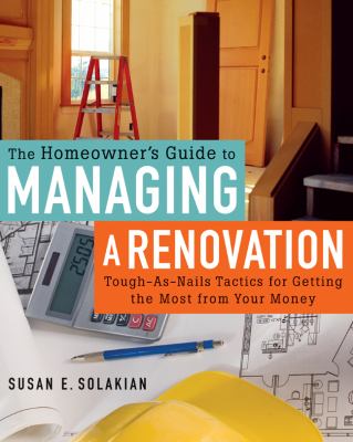 The homeowner's guide to managing a renovation : tough-as-nails tactics for getting the most from your money  cover image cdn