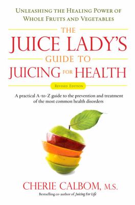 The juice lady's guide to juicing for health : unleashing the healing power of whole fruits and vegetables  cover image cdn