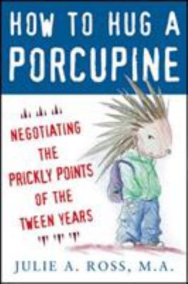 How to hug a porcupine : negotiating the prickly points of the tween years  cover image cdn