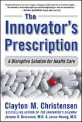 The innovator's prescription : a disruptive solution for health care  cover image cdn