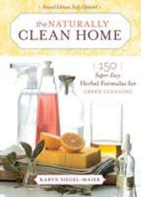 The naturally clean home : 150 super-easy herbal formulas for green cleaning  cover image cdn