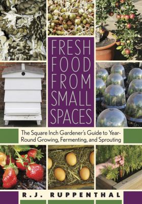 Fresh food from small spaces : the square inch gardener's guide to year-round growing, fermenting, and sprouting  cover image cdn